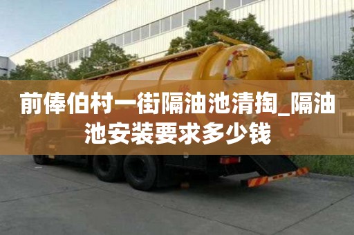 前俸伯村一街隔油池清掏_隔油池安裝要求多少錢