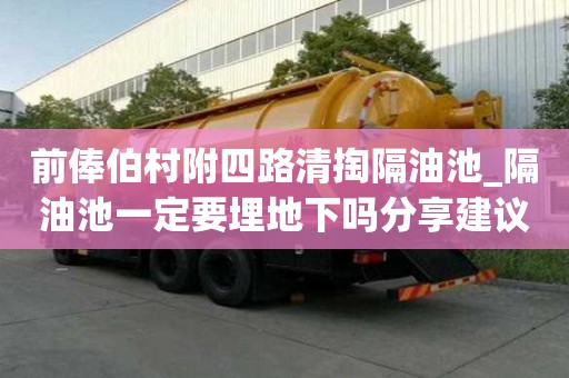 前俸伯村附四路清掏隔油池_隔油池一定要埋地下嗎分享建議收藏