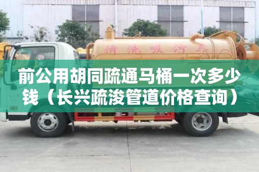 前公用胡同疏通馬桶一次多少錢（長興疏浚管道價格查詢）