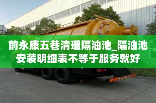 前永康五巷清理隔油池_隔油池安裝明細表不等于服務就好
