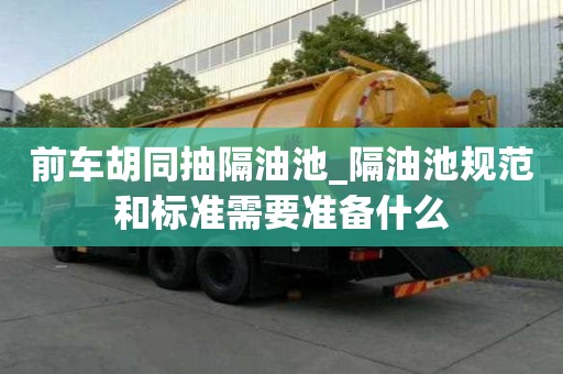 前車胡同抽隔油池_隔油池規范和標準需要準備什么