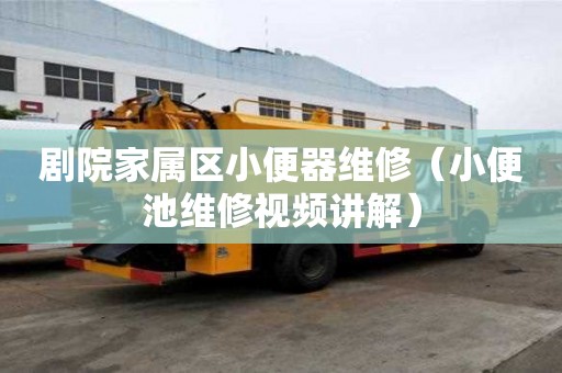 劇院家屬區小便器維修（小便池維修視頻講解）