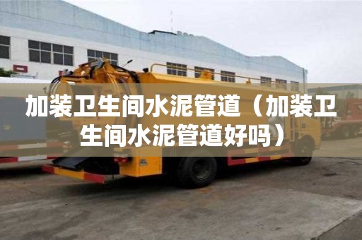 加裝衛(wèi)生間水泥管道（加裝衛(wèi)生間水泥管道好嗎）