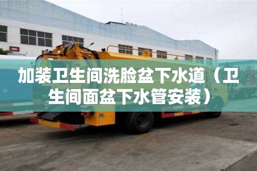 加裝衛(wèi)生間洗臉盆下水道（衛(wèi)生間面盆下水管安裝）