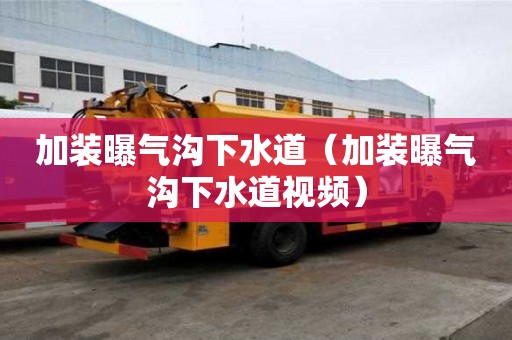 加裝曝氣溝下水道（加裝曝氣溝下水道視頻）