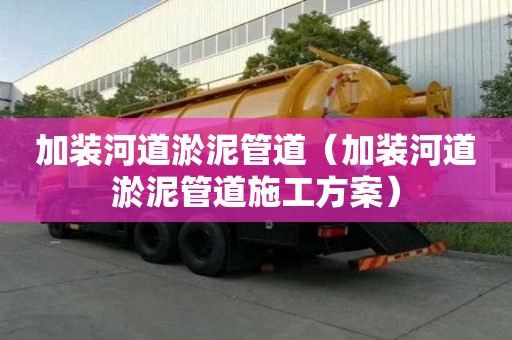 加裝河道淤泥管道（加裝河道淤泥管道施工方案）
