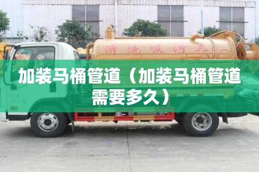 加裝馬桶管道（加裝馬桶管道需要多久）