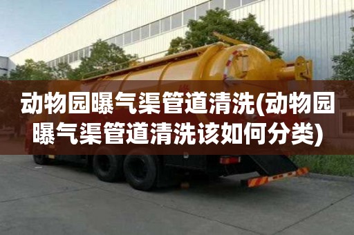 動物園曝氣渠管道清洗(動物園曝氣渠管道清洗該如何分類)