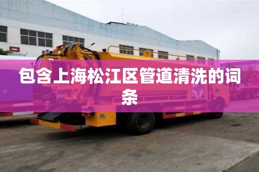包含上海松江區(qū)管道清洗的詞條
