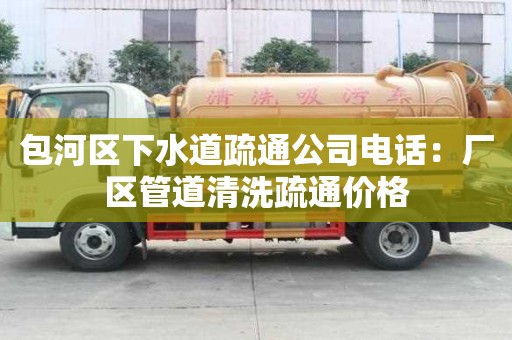 包河區下水道疏通公司電話：廠區管道清洗疏通價格