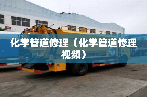 化學管道修理（化學管道修理視頻）