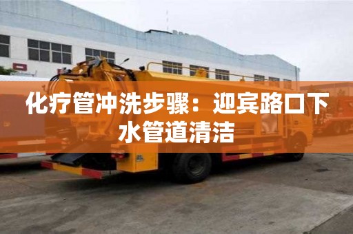 化療管沖洗步驟：迎賓路口下水管道清潔