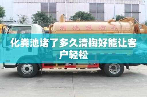 化糞池堵了多久清掏好能讓客戶輕松