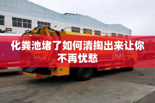 化糞池堵了如何清掏出來讓你不再憂愁