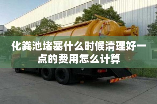 化糞池堵塞什么時候清理好一點的費用怎么計算 化糞池堵塞什么時候清理好一點的費用怎么計算