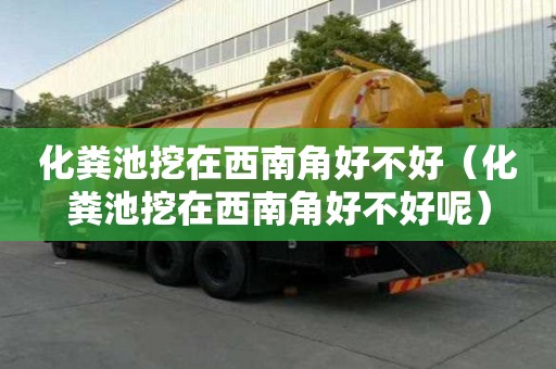 化糞池挖在西南角好不好（化糞池挖在西南角好不好呢）