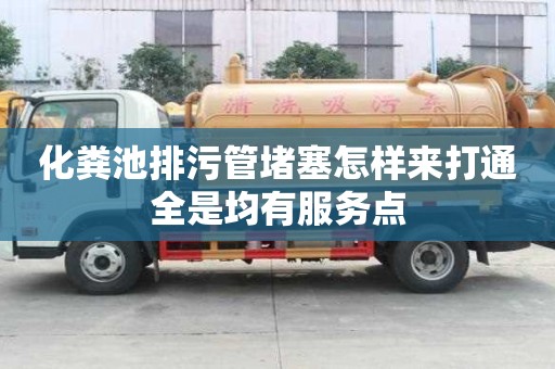 化糞池排污管堵塞怎樣來打通全是均有服務點