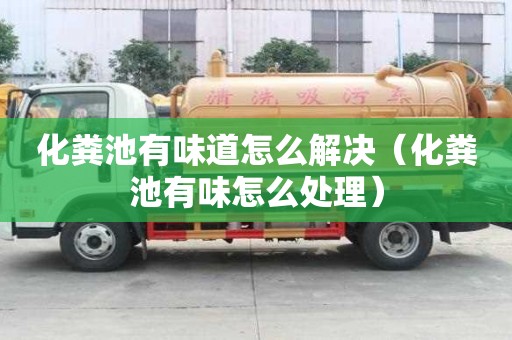 化糞池有味道怎么解決（化糞池有味怎么處理）