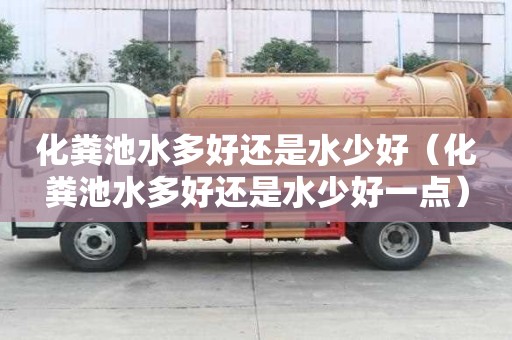 化糞池水多好還是水少好（化糞池水多好還是水少好一點）