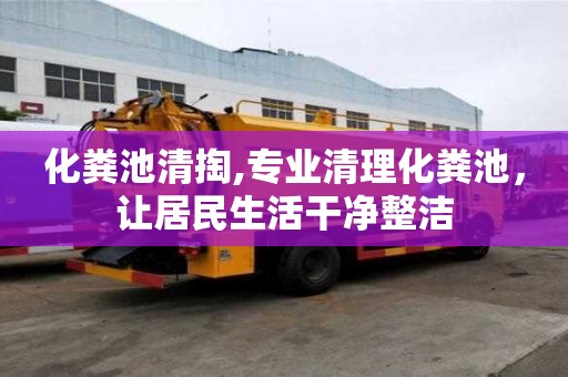 化糞池清掏,專業(yè)清理化糞池，讓居民生活干凈整潔