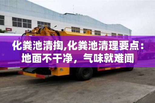 化糞池清掏,化糞池清理要點：地面不干凈，氣味就難聞