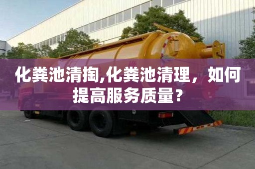 化糞池清掏,化糞池清理，如何提高服務質量？