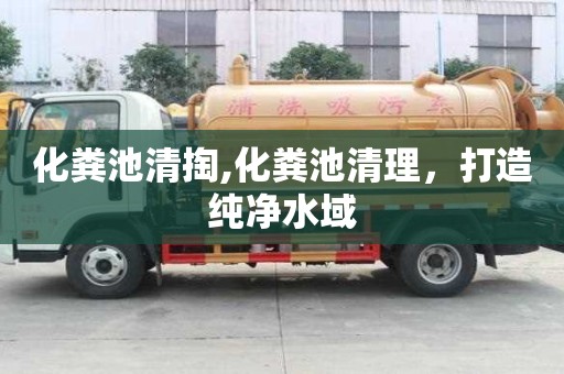 化糞池清掏,化糞池清理，打造純凈水域