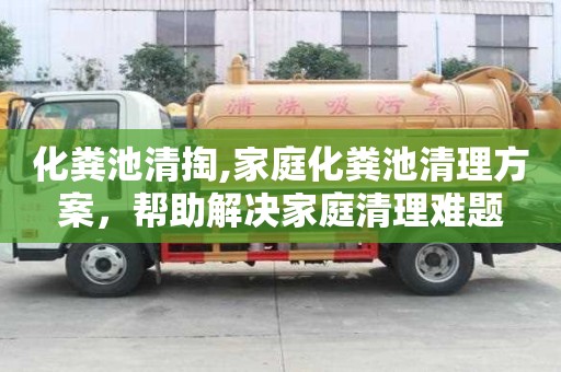 化糞池清掏,家庭化糞池清理方案，幫助解決家庭清理難題