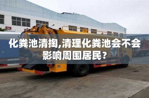 化糞池清掏,清理化糞池會不會影響周圍居民？