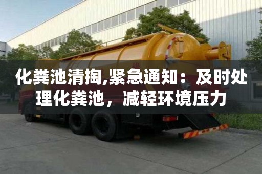 化糞池清掏,緊急通知：及時處理化糞池，減輕環境壓力