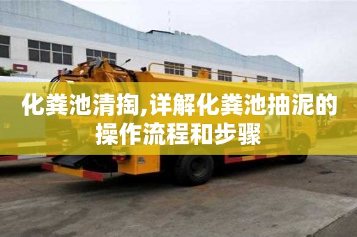 化糞池清掏,詳解化糞池抽泥的操作流程和步驟