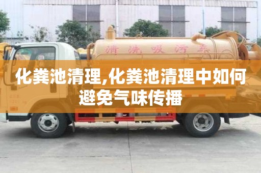 化糞池清理,化糞池清理中如何避免氣味傳播
