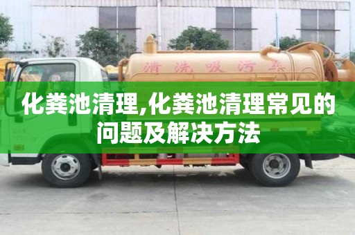 化糞池清理,化糞池清理常見的問題及解決方法