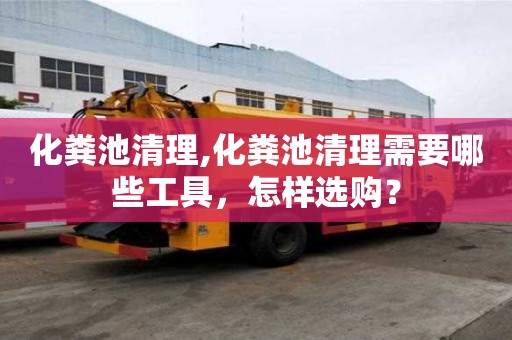 化糞池清理,化糞池清理需要哪些工具，怎樣選購？