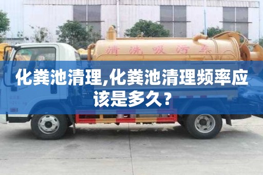 化糞池清理,化糞池清理頻率應該是多久？