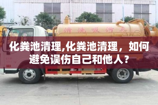 化糞池清理,化糞池清理，如何避免誤傷自己和他人？