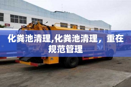 化糞池清理,化糞池清理，重在規范管理