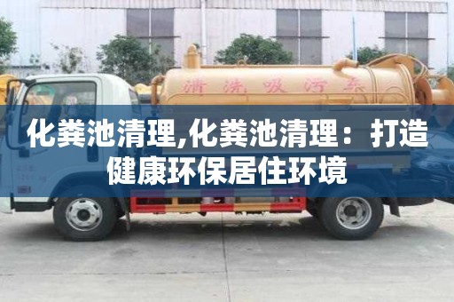 化糞池清理,化糞池清理：打造健康環保居住環境
