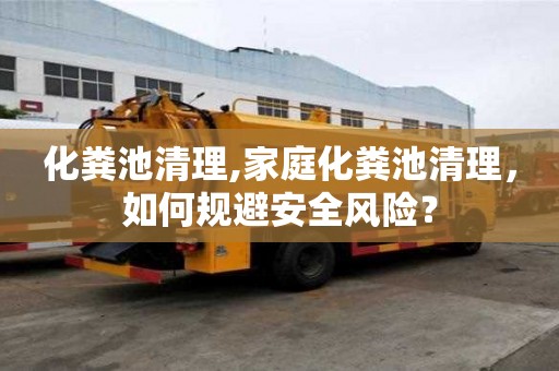 化糞池清理,家庭化糞池清理，如何規避安全風險？