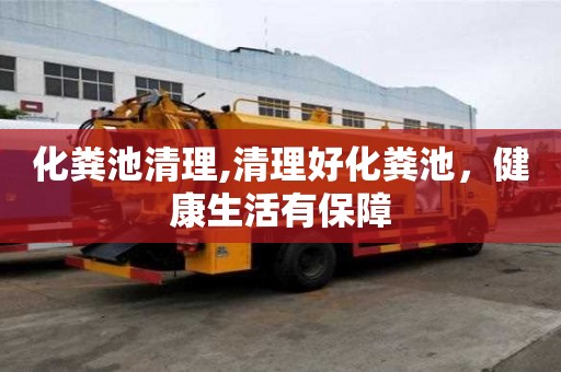 化糞池清理,清理好化糞池，健康生活有保障