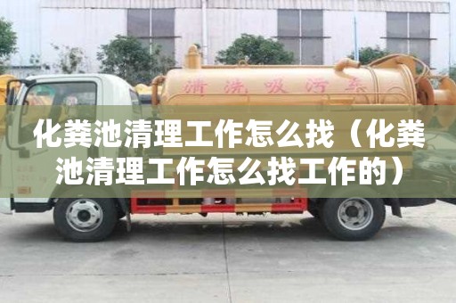 化糞池清理工作怎么找（化糞池清理工作怎么找工作的）