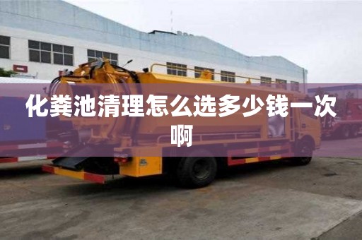 化糞池清理怎么選多少錢一次啊