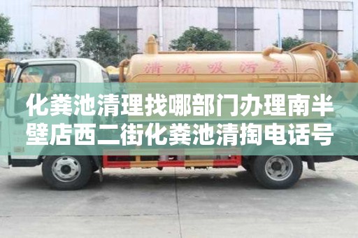 化糞池清理找哪部門辦理南半壁店西二街化糞池清掏電話號碼