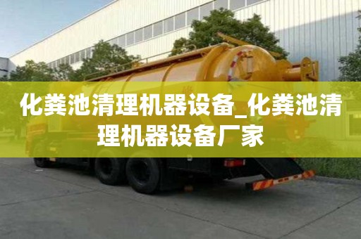 化糞池清理機器設備_化糞池清理機器設備廠家