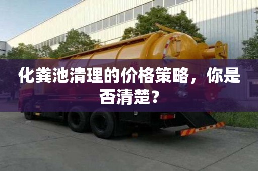 化糞池清理的價格策略，你是否清楚？