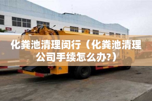 化糞池清理閔行（化糞池清理公司手續(xù)怎么辦?）
