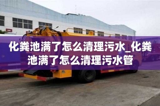 化糞池滿了怎么清理污水_化糞池滿了怎么清理污水管