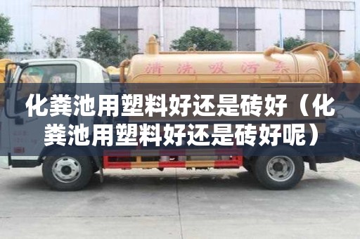 化糞池用塑料好還是磚好（化糞池用塑料好還是磚好呢）