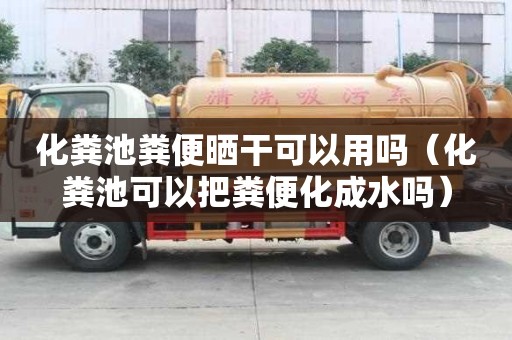 化糞池糞便曬干可以用嗎（化糞池可以把糞便化成水嗎）