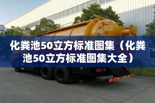 化糞池50立方標(biāo)準(zhǔn)圖集（化糞池50立方標(biāo)準(zhǔn)圖集大全）